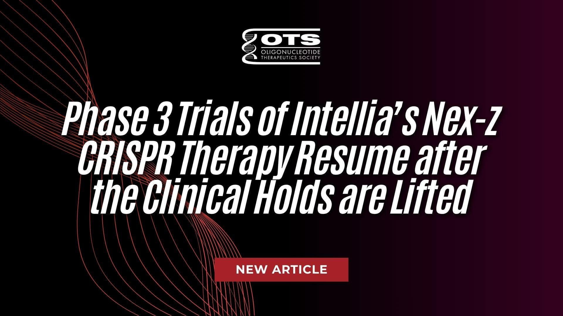Phase 3 Trials of Intellia's Nex-z CRISPR Therapy Resume after the